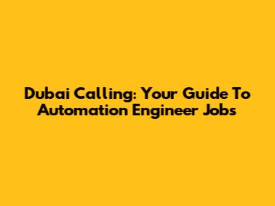 Dubai Calling: Your Guide To Automation Engineer Jobs