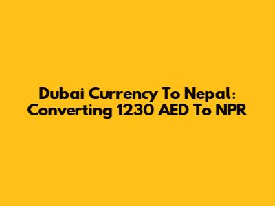 Dubai Currency To Nepal: Converting 1230 AED To NPR