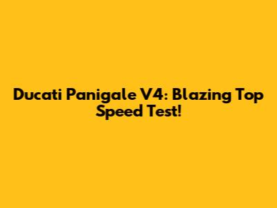 Ducati Panigale V4: Blazing Top Speed Test!