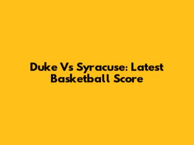 Duke Vs Syracuse: Latest Basketball Score