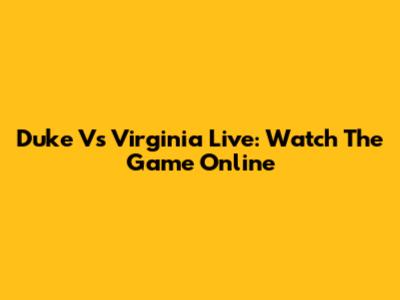 Duke Vs Virginia Live: Watch The Game Online