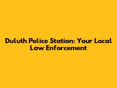 Duluth Police Station: Your Local Law Enforcement