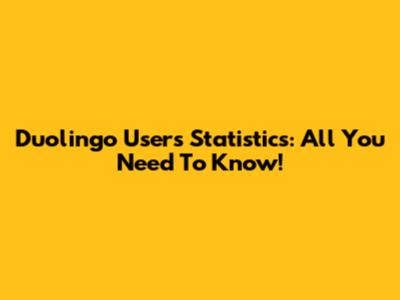 Duolingo Users Statistics: All You Need To Know!