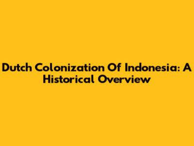 Dutch Colonization Of Indonesia: A Historical Overview