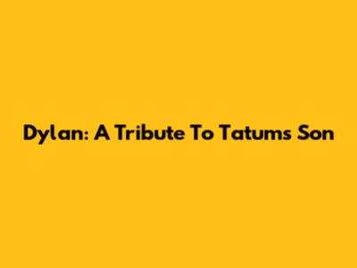 Dylan: A Tribute To Tatums' Son