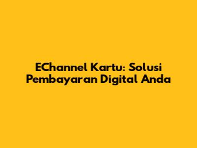 EChannel Kartu: Solusi Pembayaran Digital Anda