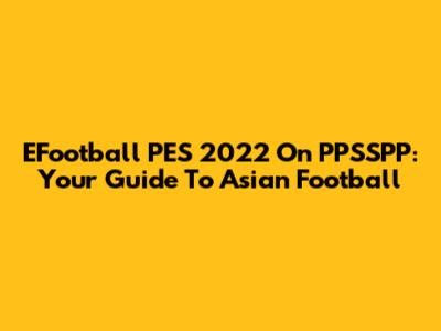EFootball PES 2022 On PPSSPP: Your Guide To Asian Football