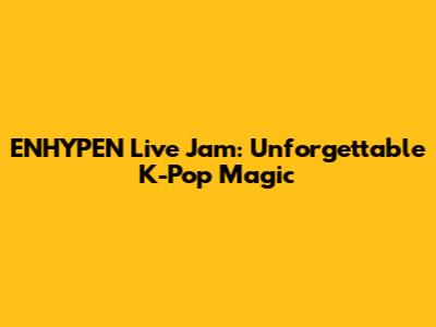 ENHYPEN Live Jam: Unforgettable K-Pop Magic
