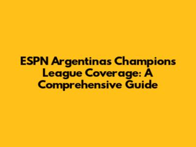 ESPN Argentina's Champions League Coverage: A Comprehensive Guide