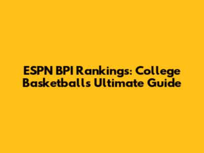 ESPN BPI Rankings: College Basketball's Ultimate Guide