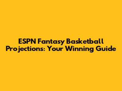 ESPN Fantasy Basketball Projections: Your Winning Guide