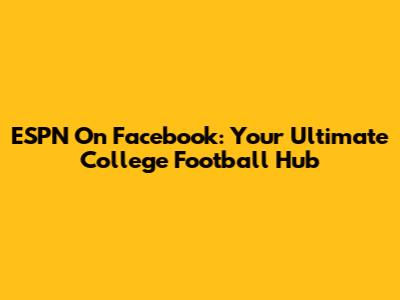 ESPN On Facebook: Your Ultimate College Football Hub