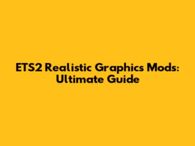 ETS2 Realistic Graphics Mods: Ultimate Guide