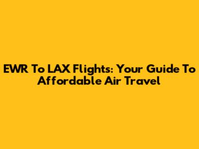 EWR To LAX Flights: Your Guide To Affordable Air Travel