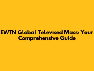 EWTN Global Televised Mass: Your Comprehensive Guide