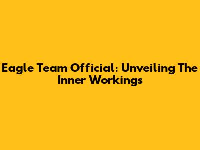 Eagle Team Official: Unveiling The Inner Workings