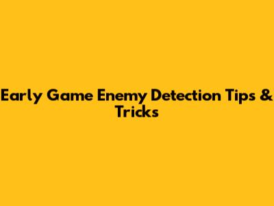 Early Game Enemy Detection Tips & Tricks