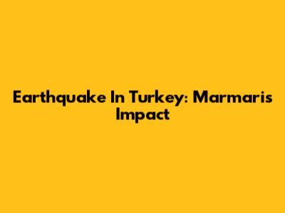 Earthquake In Turkey: Marmaris Impact