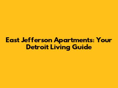 East Jefferson Apartments: Your Detroit Living Guide