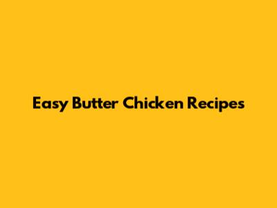 Easy Butter Chicken Recipes