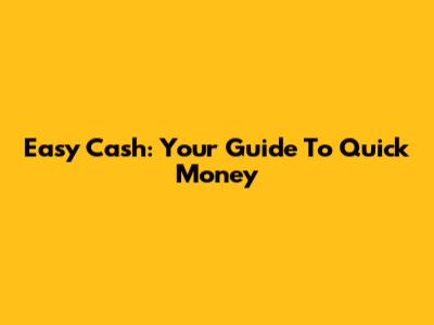 Easy Cash: Your Guide To Quick Money