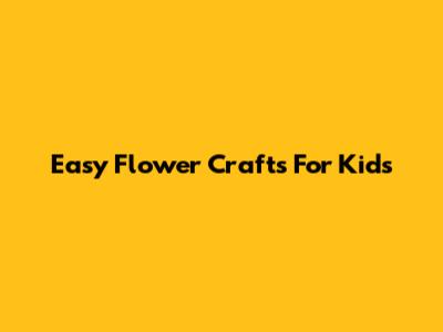Easy Flower Crafts For Kids