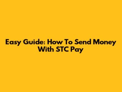 Easy Guide: How To Send Money With STC Pay