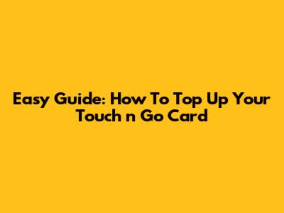 Easy Guide: How To Top Up Your Touch 'n Go Card