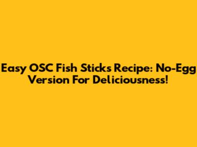 Easy OSC Fish Sticks Recipe: No-Egg Version For Deliciousness!