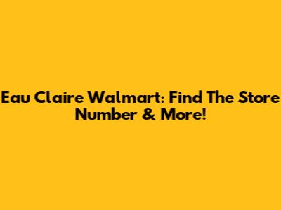 Eau Claire Walmart: Find The Store Number & More!
