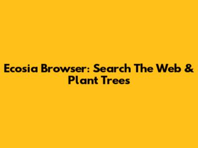 Ecosia Browser: Search The Web & Plant Trees