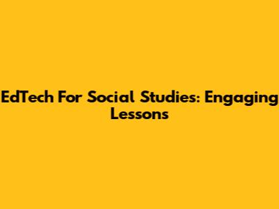 EdTech For Social Studies: Engaging Lessons