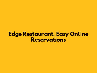 Edge Restaurant: Easy Online Reservations