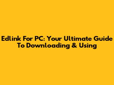 Edlink For PC: Your Ultimate Guide To Downloading & Using