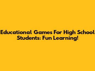 Educational Games For High School Students: Fun Learning!