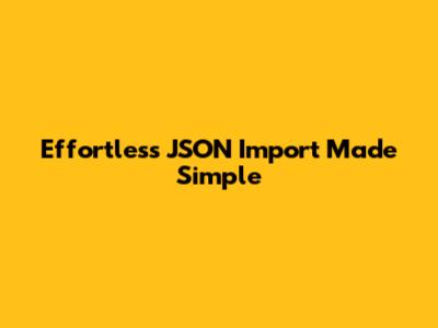 Effortless JSON Import Made Simple