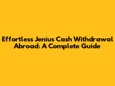 Effortless Jenius Cash Withdrawal Abroad: A Complete Guide