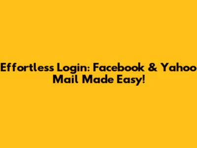 Effortless Login: Facebook & Yahoo Mail Made Easy!