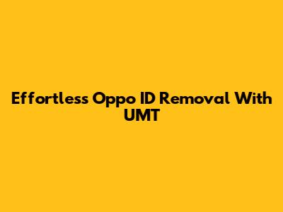 Effortless Oppo ID Removal With UMT