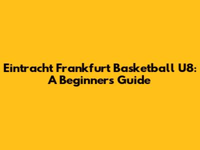 Eintracht Frankfurt Basketball U8: A Beginner's Guide
