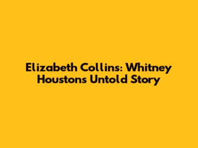 Elizabeth Collins: Whitney Houston's Untold Story