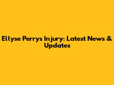 Ellyse Perry's Injury: Latest News & Updates