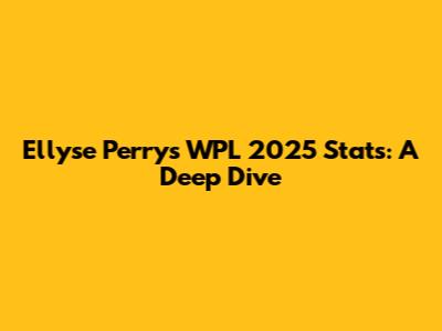 Ellyse Perry's WPL 2025 Stats: A Deep Dive