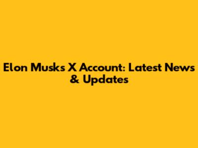 Elon Musk's X Account: Latest News & Updates