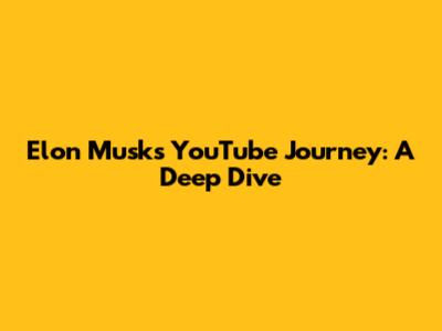 Elon Musk's YouTube Journey: A Deep Dive