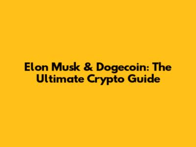 Elon Musk & Dogecoin: The Ultimate Crypto Guide