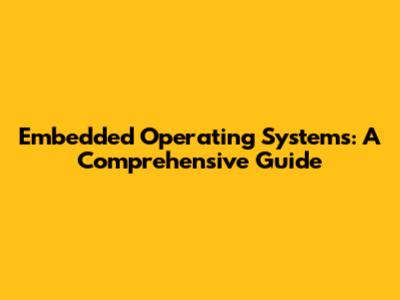 Embedded Operating Systems: A Comprehensive Guide