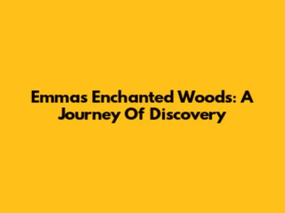 Emma's Enchanted Woods: A Journey Of Discovery