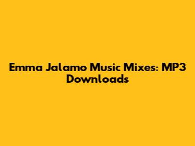Emma Jalamo Music Mixes: MP3 Downloads