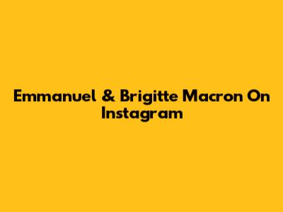 Emmanuel & Brigitte Macron On Instagram